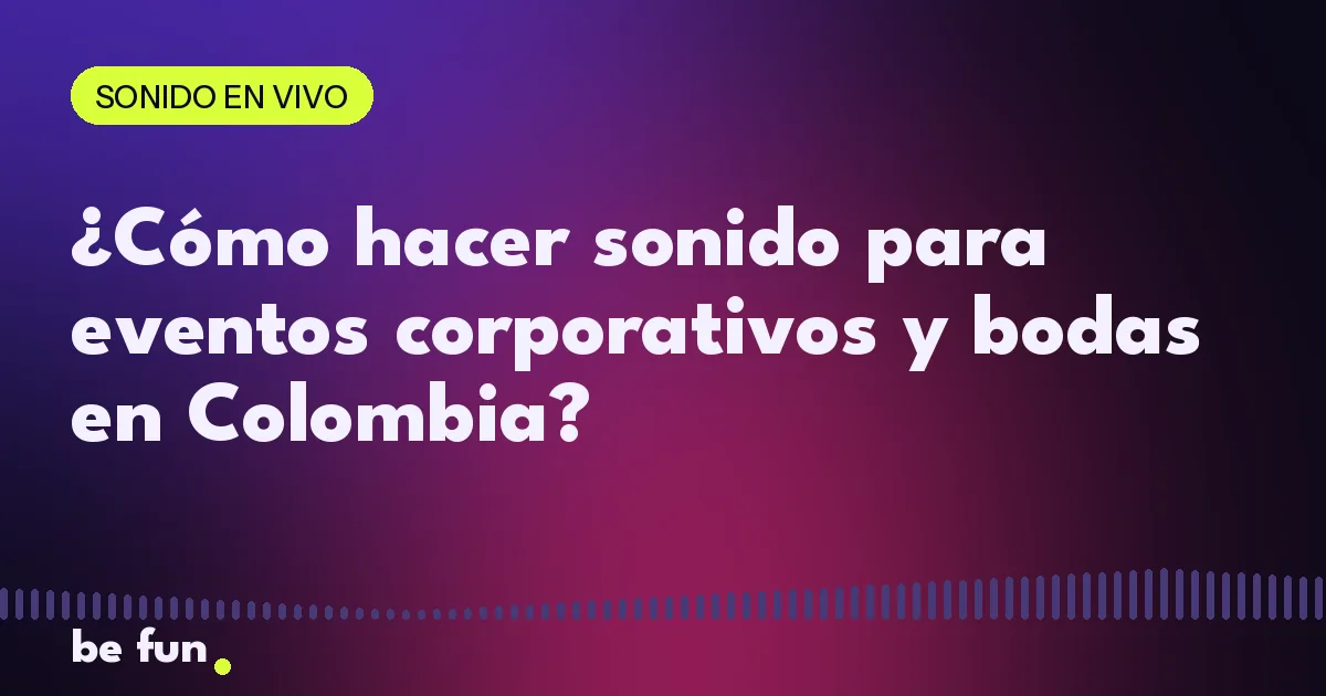 ¿Cómo hacer sonido para eventos corporativos y bodas en Colombia?