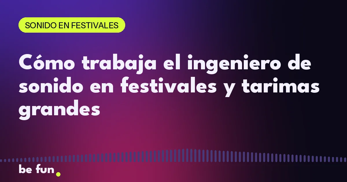 Cómo trabaja el ingeniero de sonido en festivales y tarimas grandes