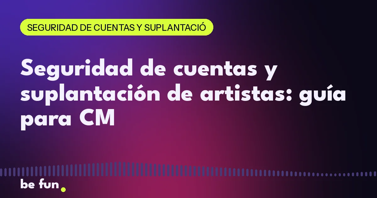 Seguridad de cuentas y suplantación de artistas: guía para CM