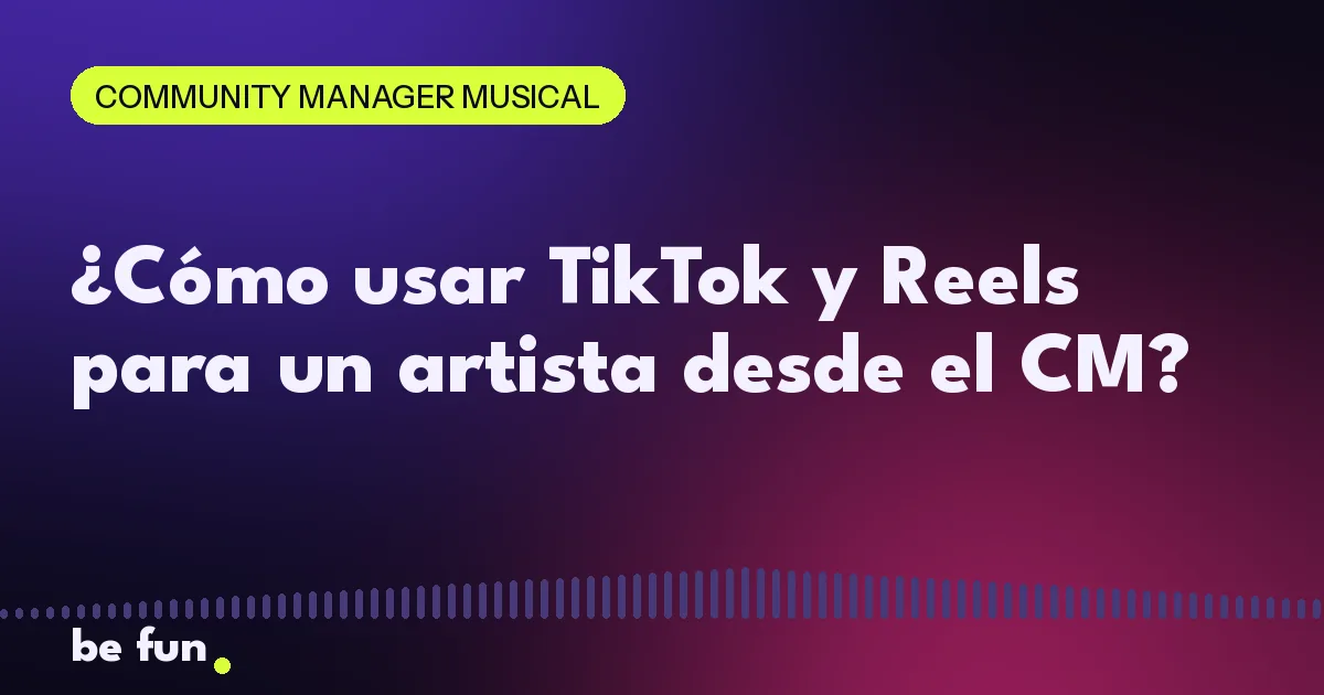 ¿Cómo usar TikTok y Reels para un artista desde el CM?