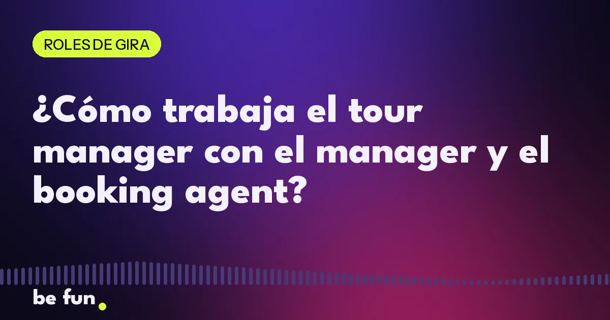 ¿Cómo trabaja el tour manager con el manager y el booking agent?