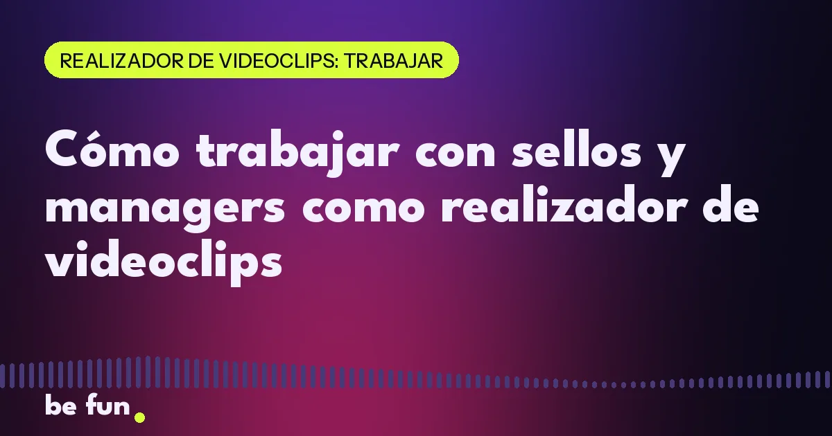 Cómo trabajar con sellos y managers como realizador de videoclips