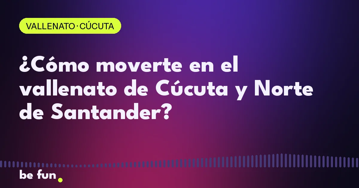 ¿Cómo moverte en el vallenato de Cúcuta y Norte de Santander?