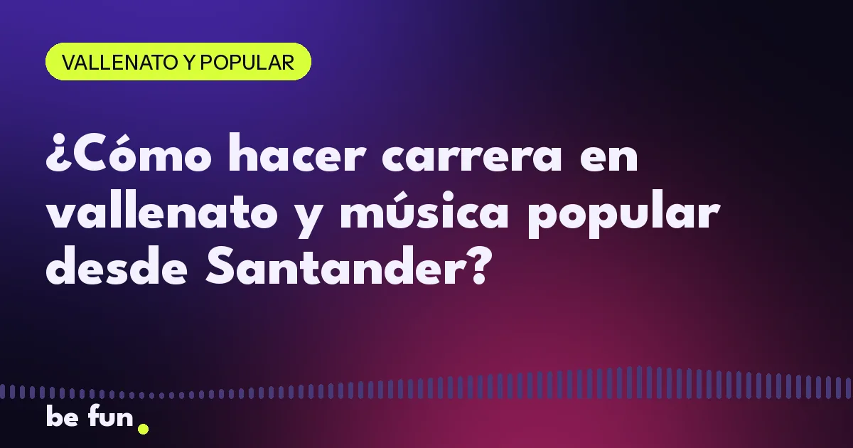 ¿Cómo hacer carrera en vallenato y música popular desde Santander?