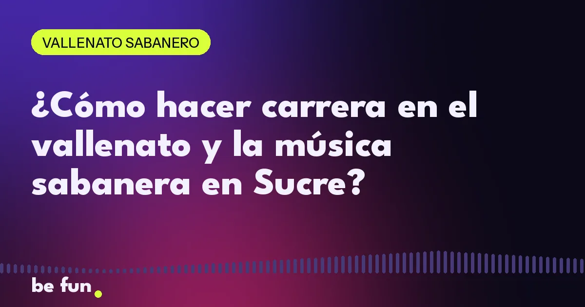 ¿Cómo hacer carrera en el vallenato y la música sabanera en Sucre?