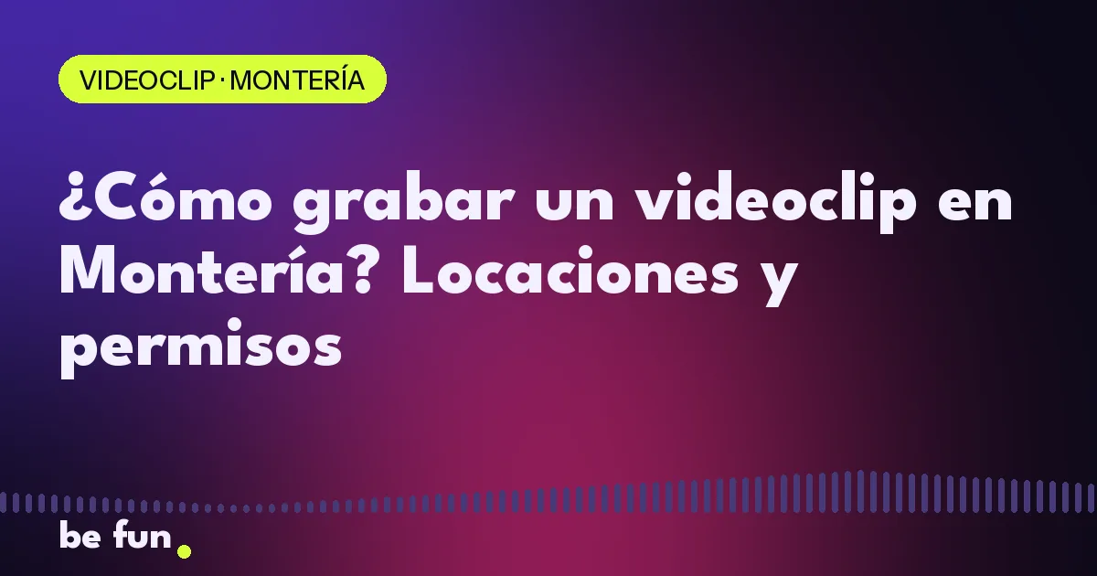 ¿Cómo grabar un videoclip en Montería? Locaciones y permisos