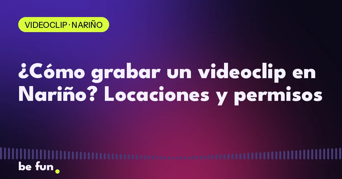 ¿Cómo grabar un videoclip en Nariño? Locaciones y permisos