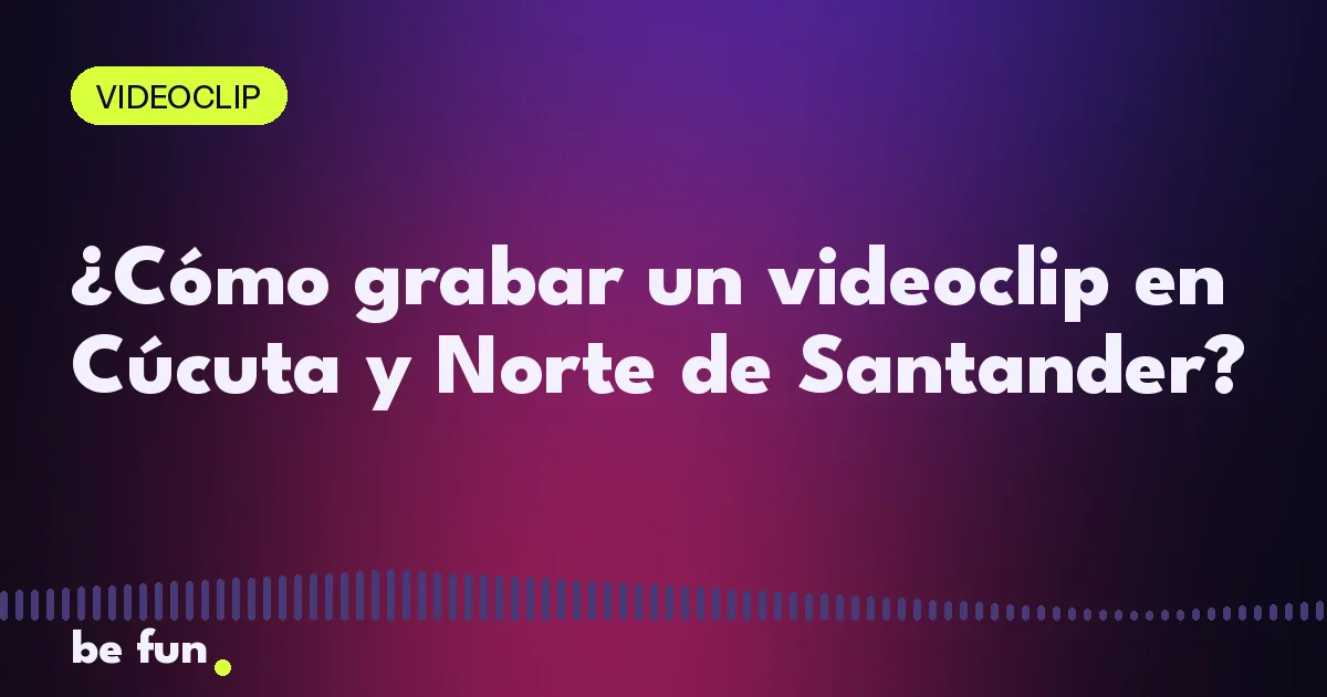 ¿Cómo grabar un videoclip en Cúcuta y Norte de Santander?