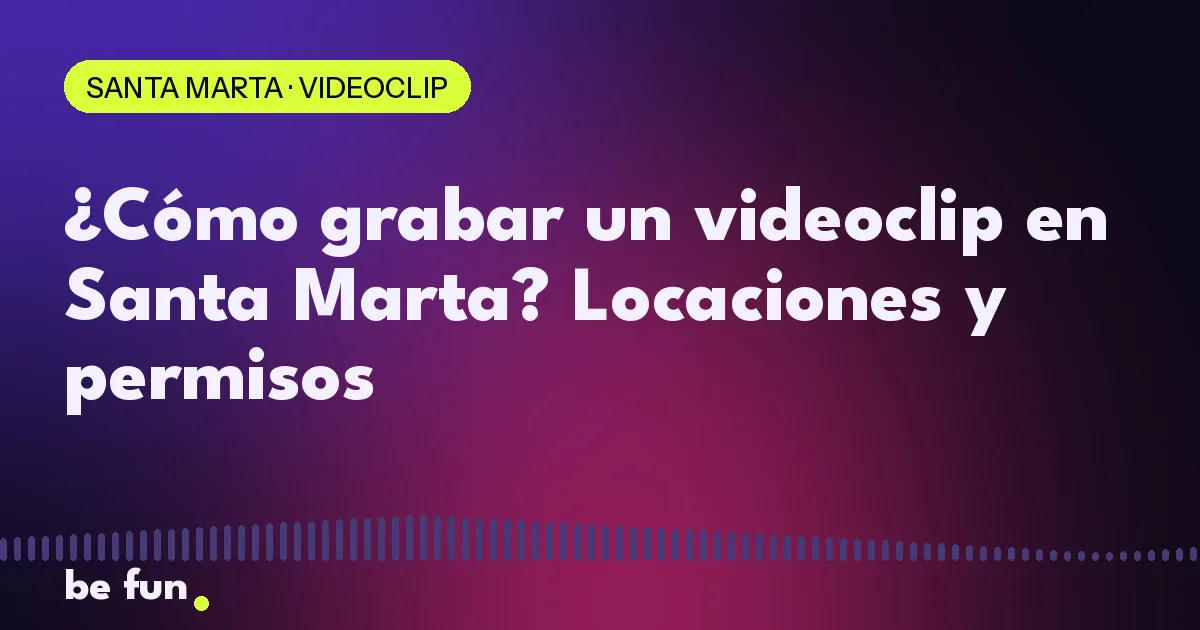 ¿Cómo grabar un videoclip en Santa Marta? Locaciones y permisos