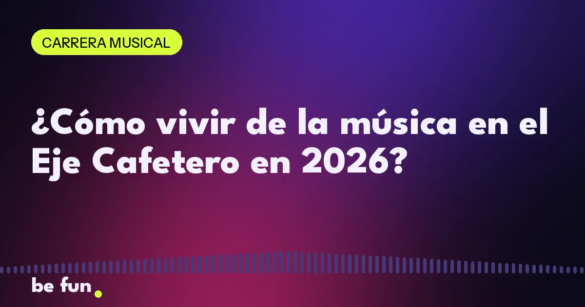 ¿Cómo vivir de la música en el Eje Cafetero en 2026?