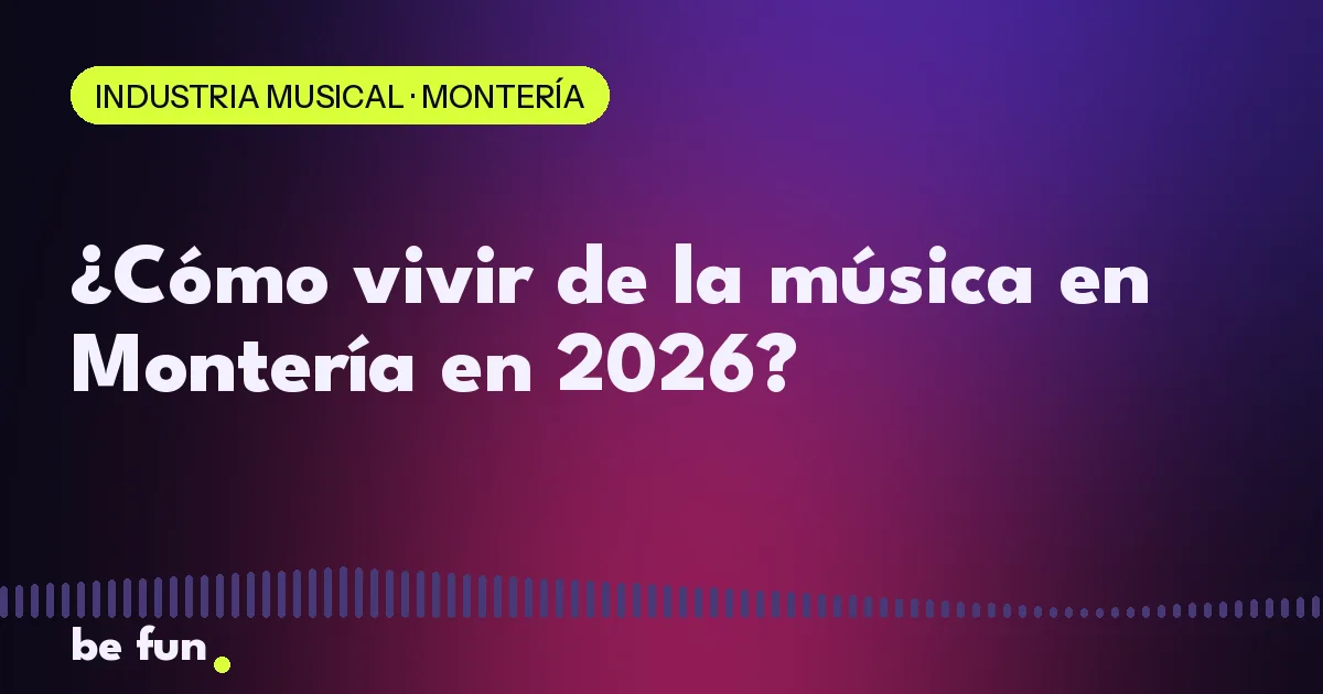 ¿Cómo vivir de la música en Montería en 2026?