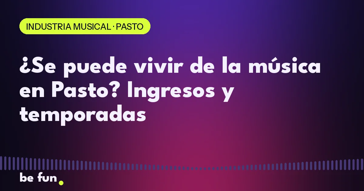 ¿Se puede vivir de la música en Pasto? Ingresos y temporadas