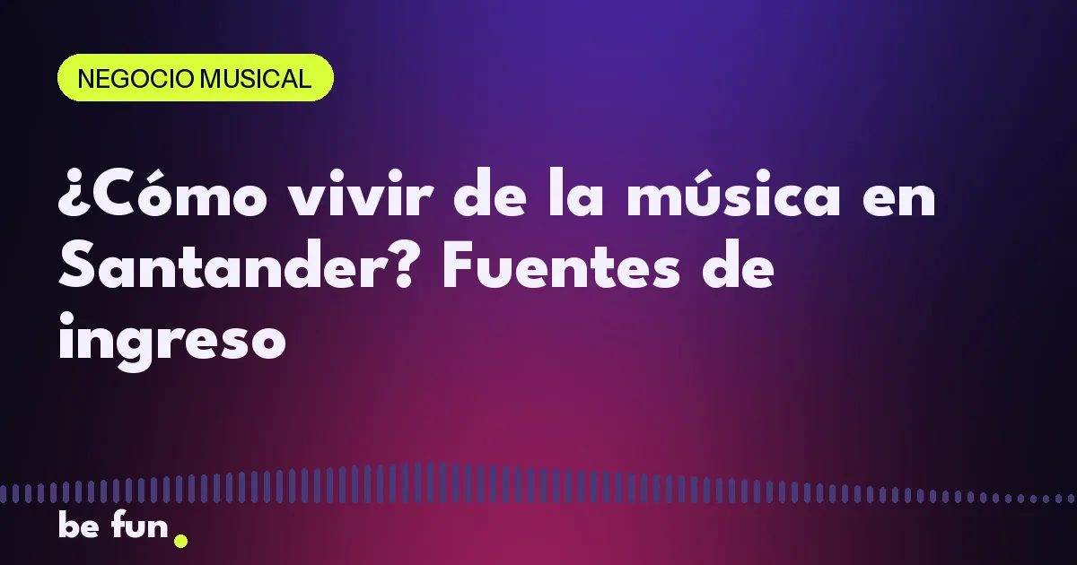 ¿Cómo vivir de la música en Santander? Fuentes de ingreso