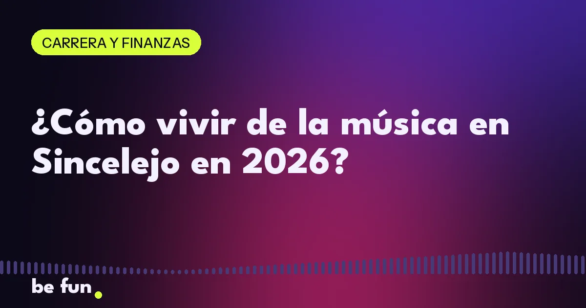 ¿Cómo vivir de la música en Sincelejo en 2026?