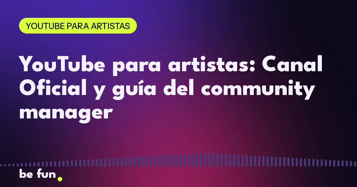 YouTube para artistas: Canal Oficial y guía del community manager